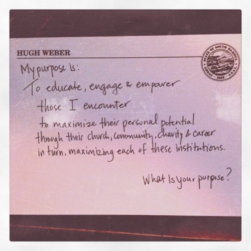 My purpose is: 
to educate, engage, and empower those I encounters to maximize their  personal potential through their church, community, charity and career,  in turn maximizing each of these institutions.